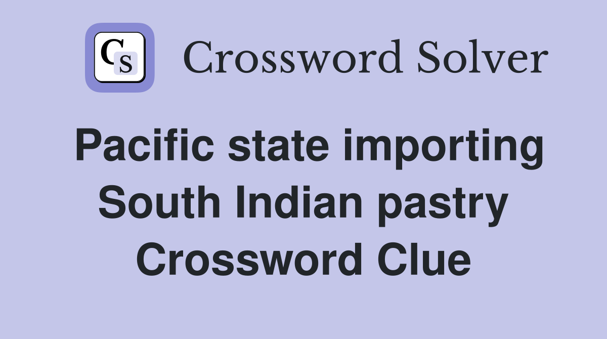Pacific state importing South Indian pastry Crossword Clue