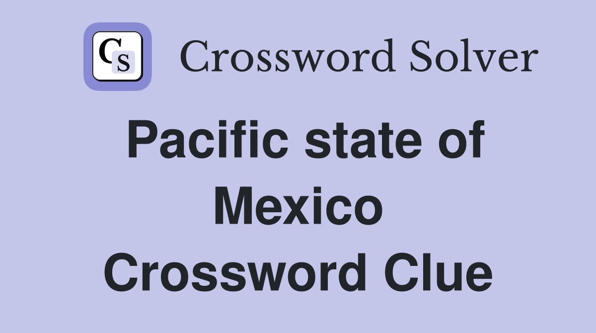 Pacific state of Mexico Crossword Clue