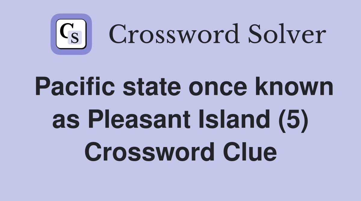 Pacific state once known as Pleasant Island (5) Crossword Clue