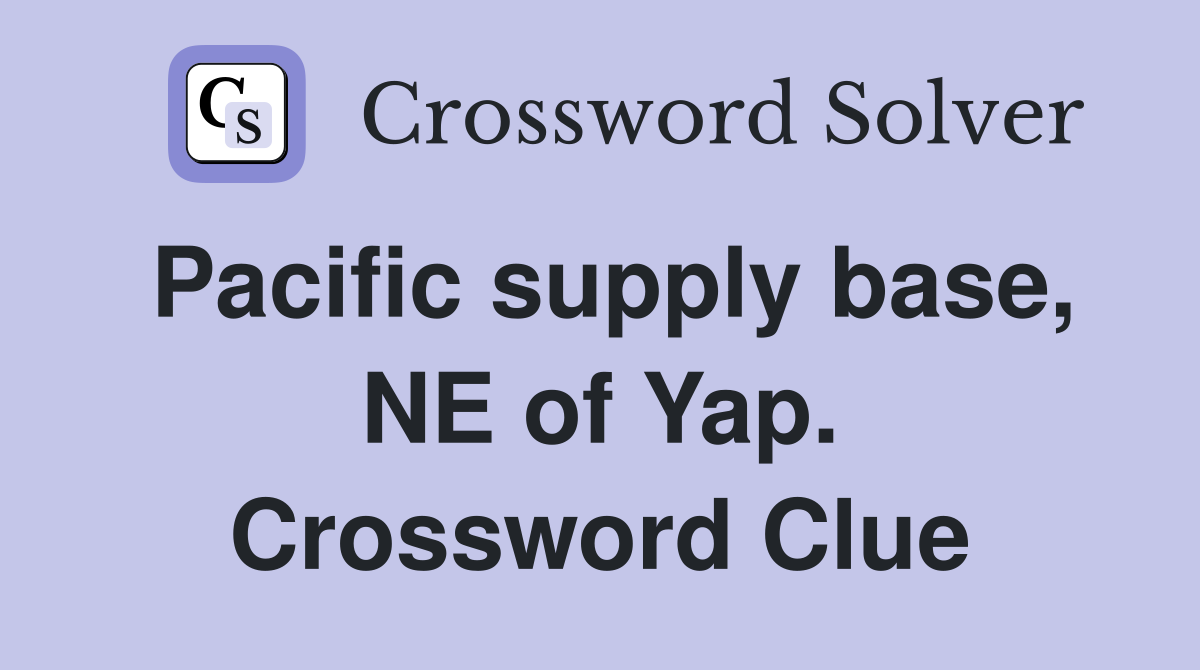Pacific supply base, NE of Yap. Crossword Clue