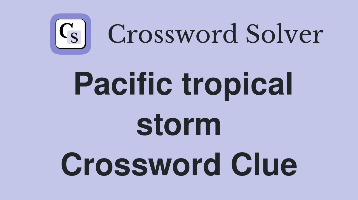 Pacific tropical storm Crossword Clue