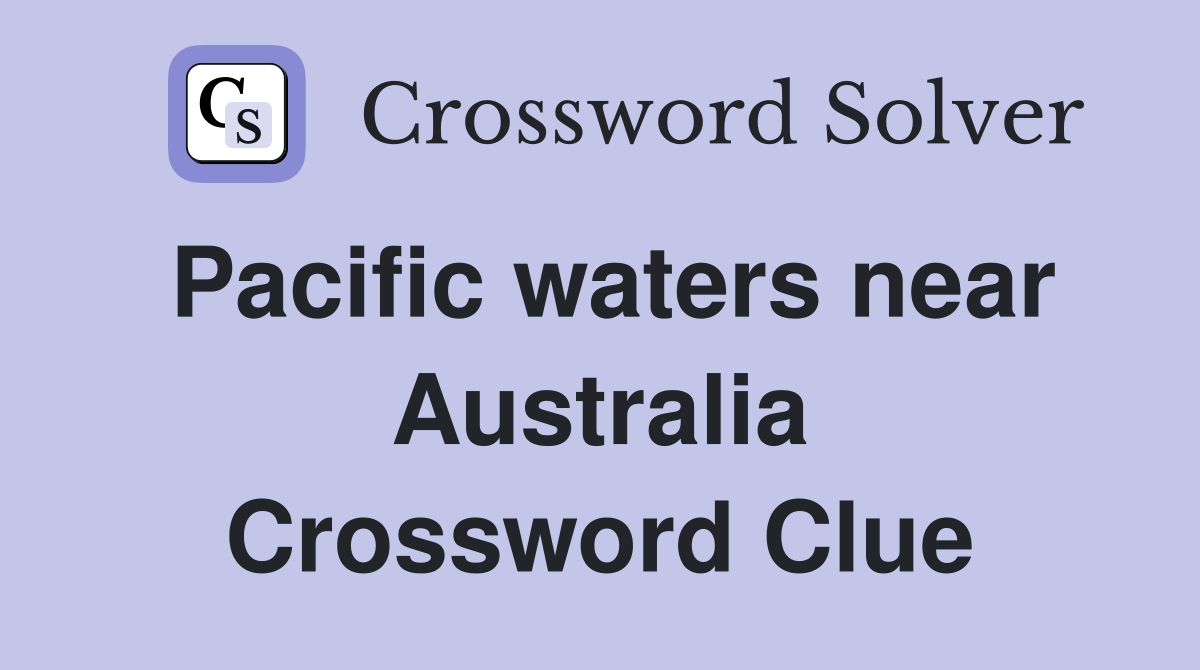 Pacific waters near Australia Crossword Clue