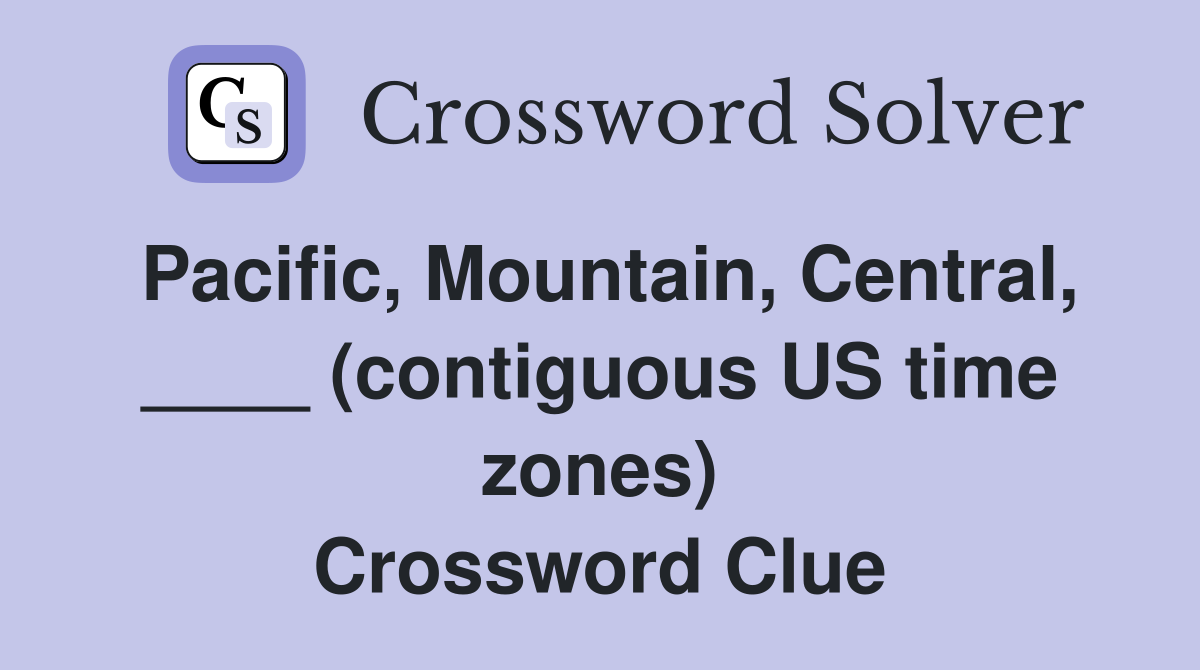 Pacific, Mountain, Central, ____ (contiguous US time zones) Crossword Clue