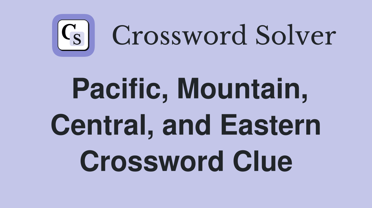 Pacific, Mountain, Central, and Eastern Crossword Clue