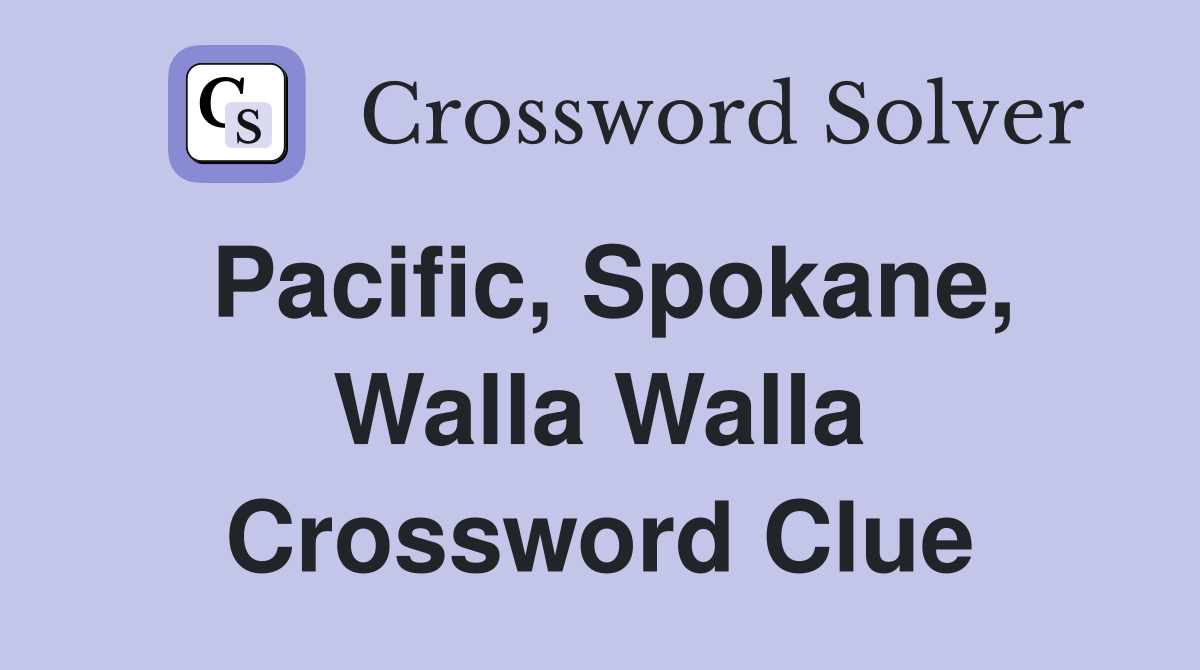 Pacific, Spokane, Walla Walla Crossword Clue