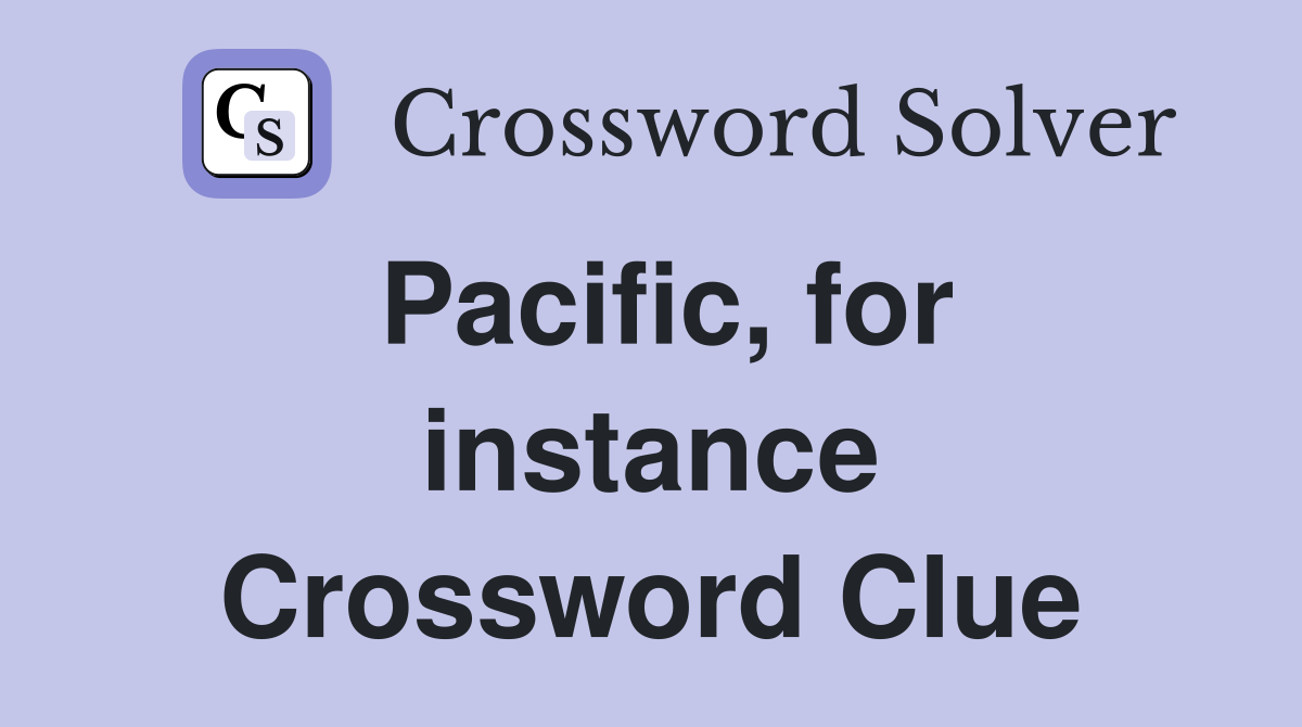 Pacific, for instance Crossword Clue