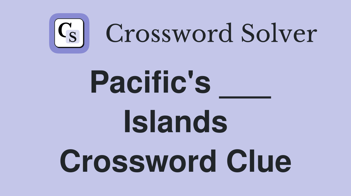 Pacific's ___ Islands Crossword Clue