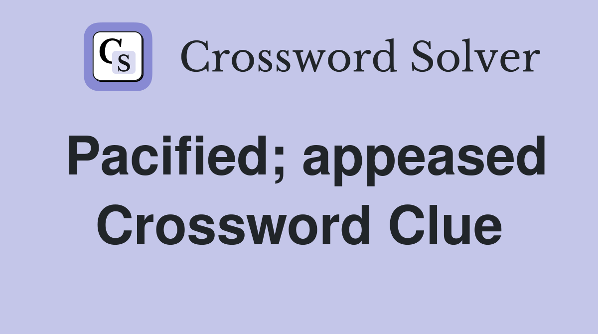 Pacified; appeased Crossword Clue