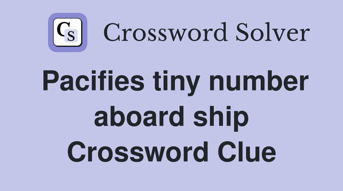 Pacifies tiny number aboard ship Crossword Clue