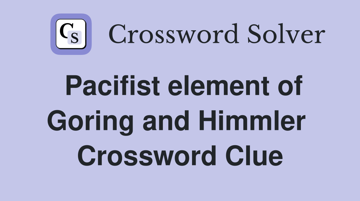 Pacifist element of Goring and Himmler  Crossword Clue