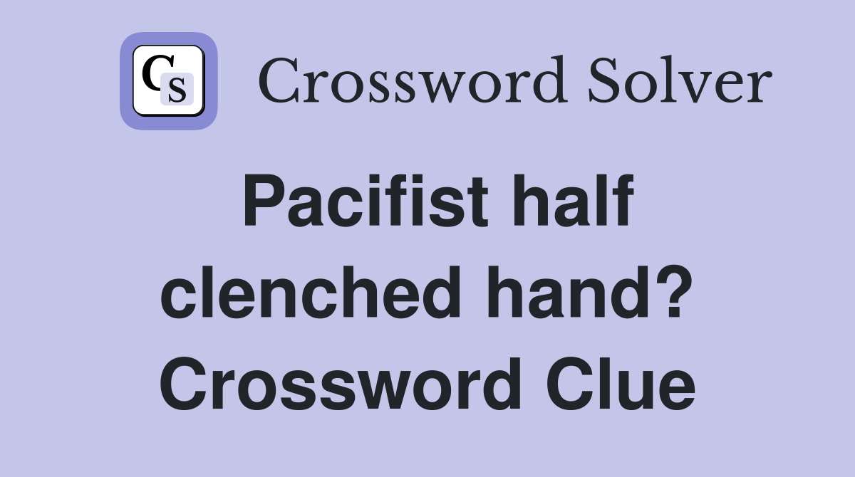 Pacifist half clenched hand? Crossword Clue