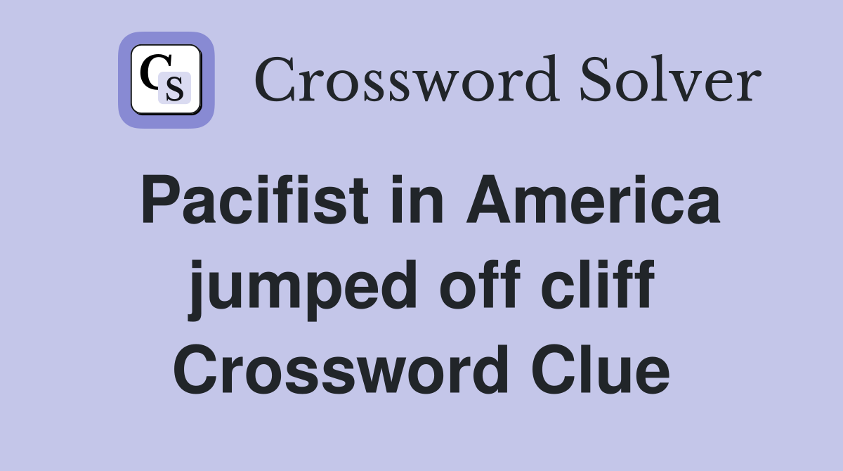 Pacifist in America jumped off cliff Crossword Clue