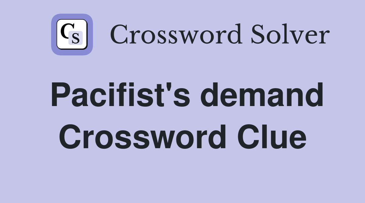Pacifist's demand Crossword Clue