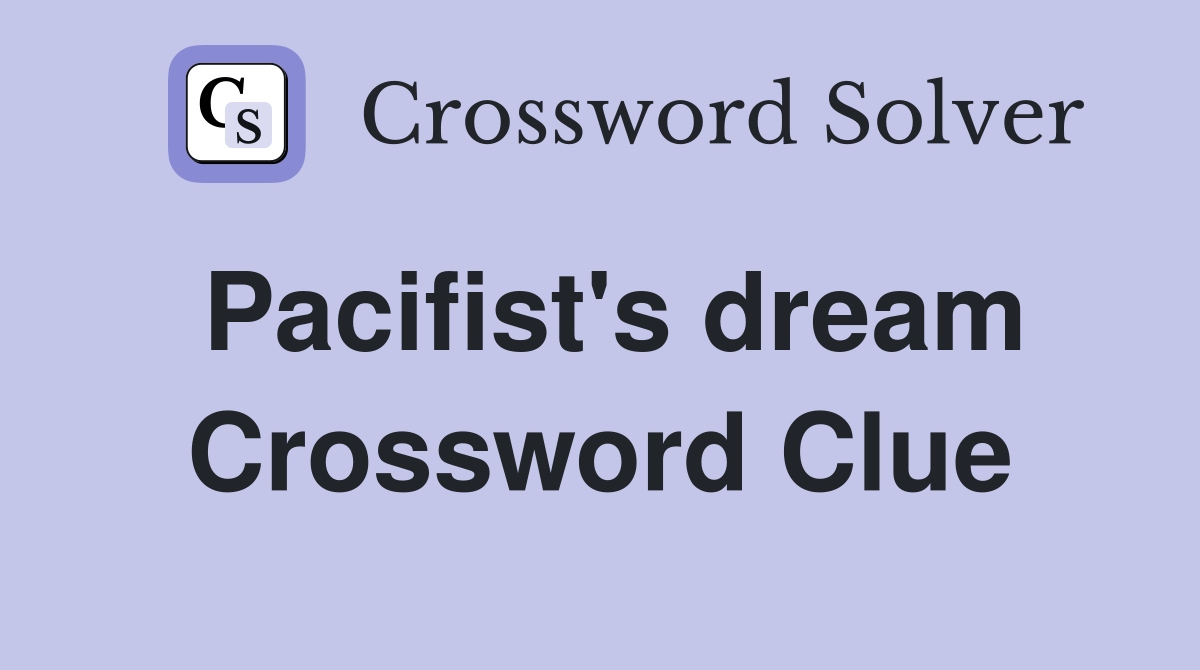 Pacifist's dream Crossword Clue