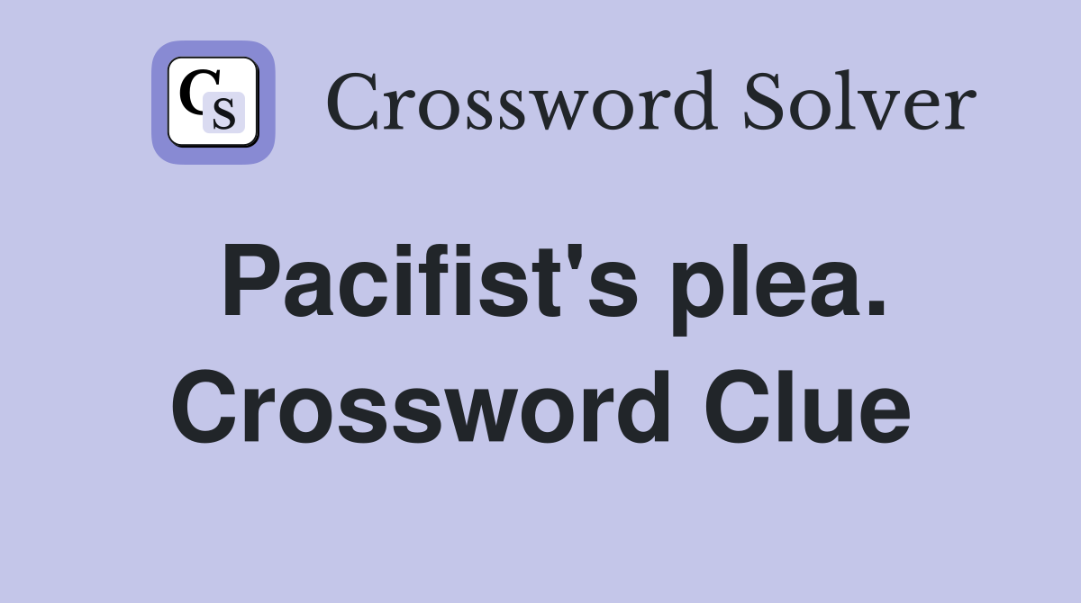 Pacifist's plea. Crossword Clue