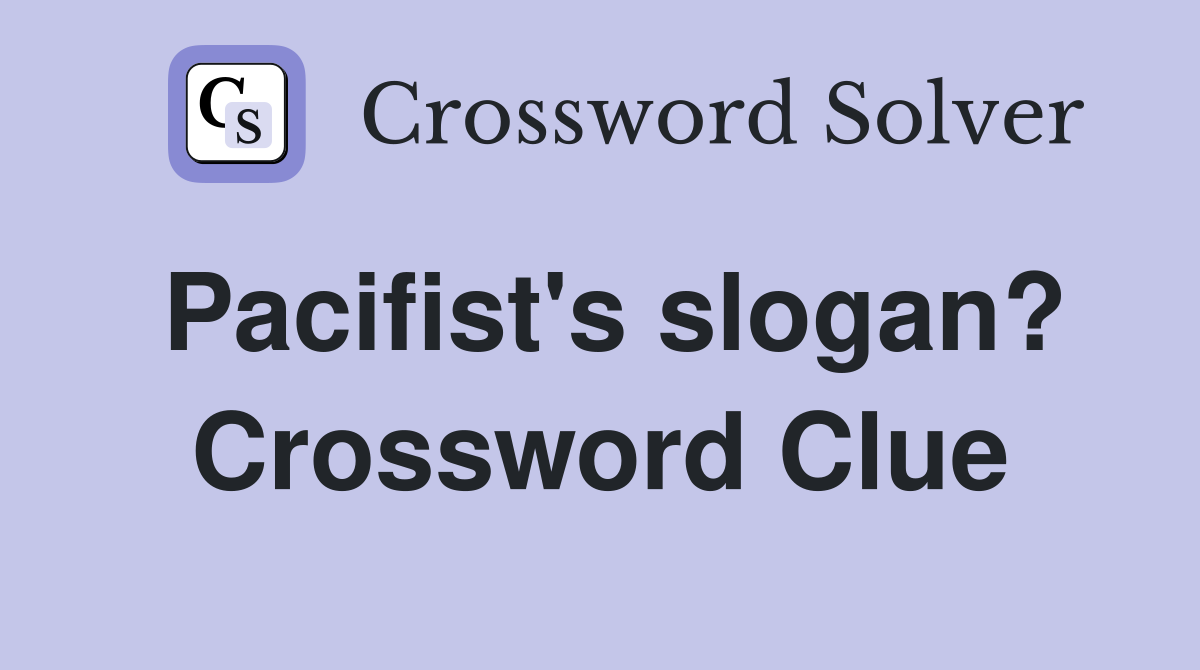 Pacifist's slogan? Crossword Clue