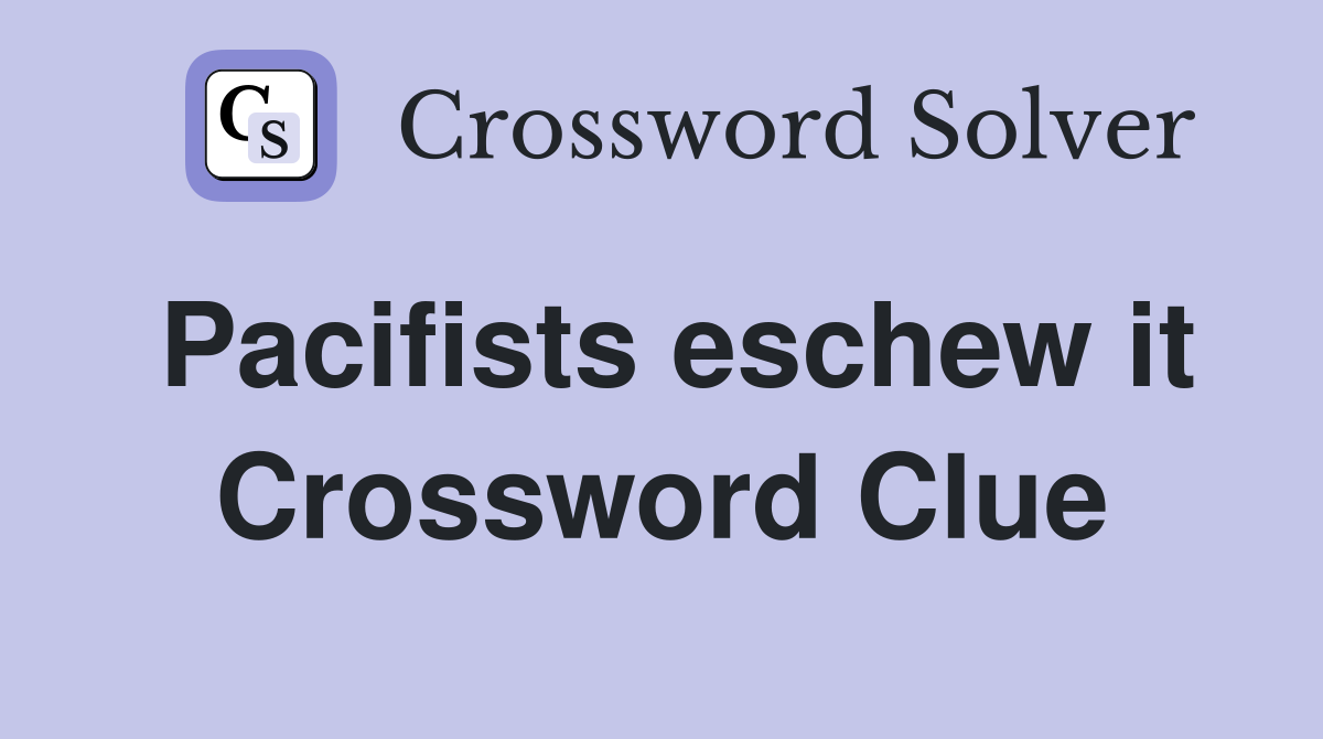 Pacifists eschew it Crossword Clue