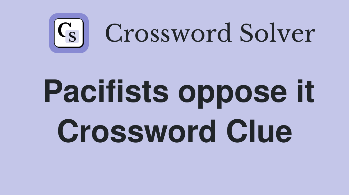 Pacifists oppose it Crossword Clue