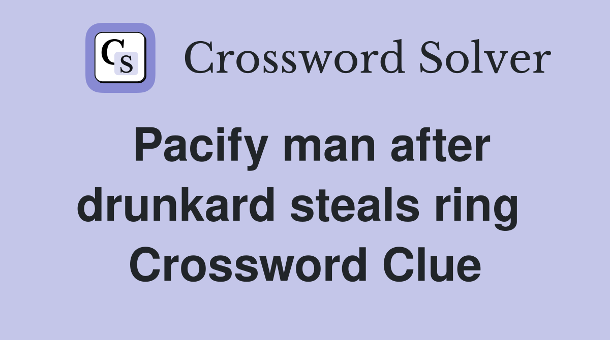 Pacify man after drunkard steals ring  Crossword Clue