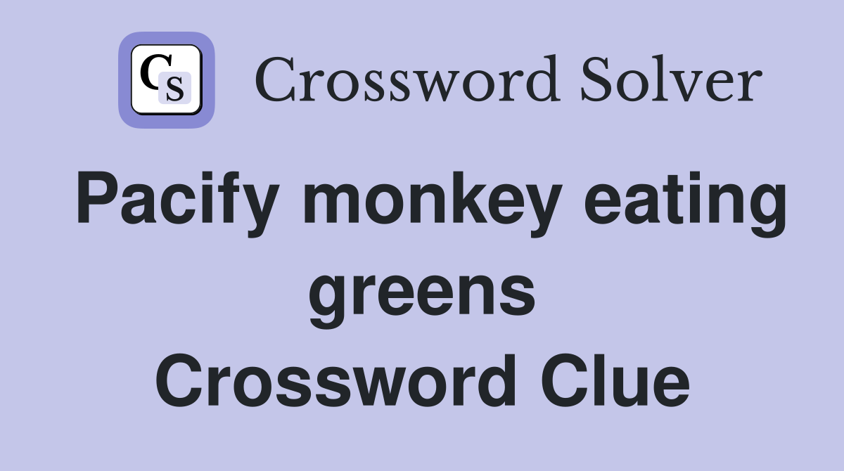 Pacify monkey eating greens Crossword Clue