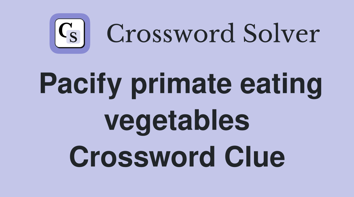 Pacify primate eating vegetables Crossword Clue
