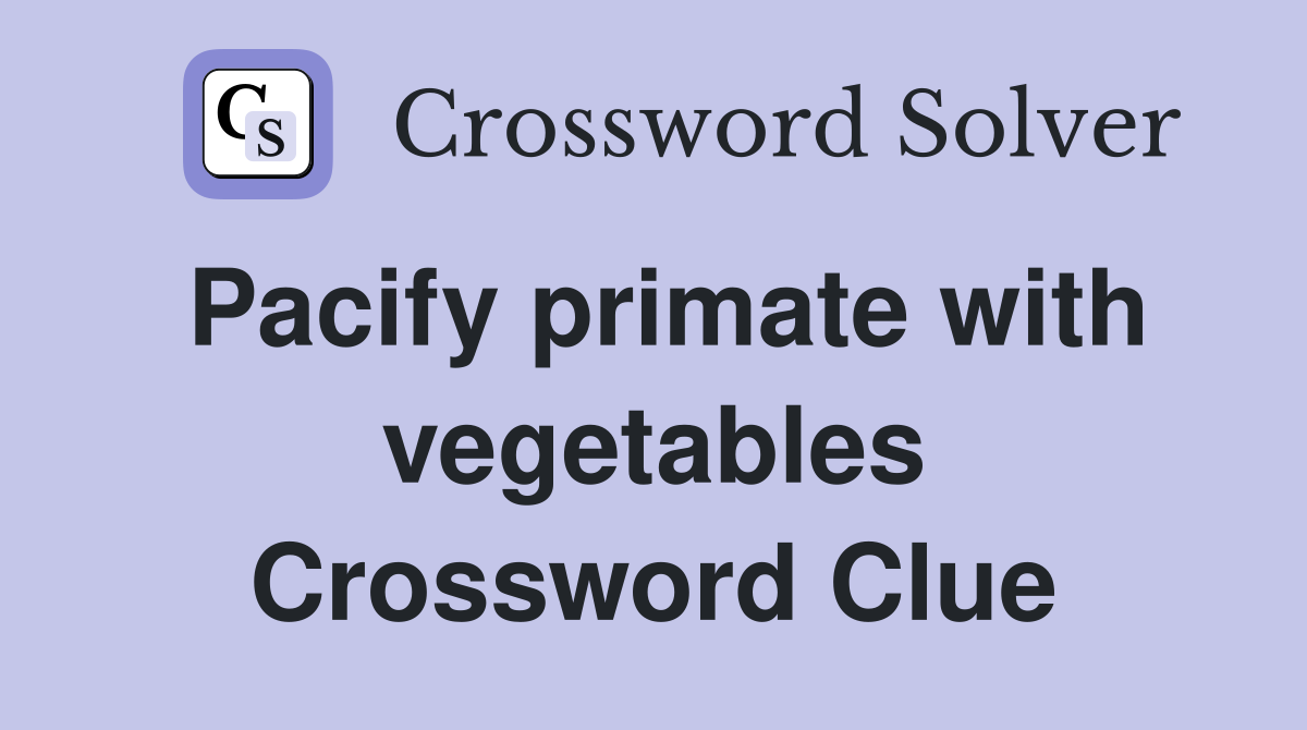 Pacify primate with vegetables Crossword Clue