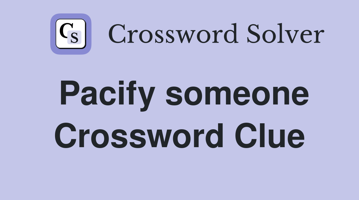 Pacify someone Crossword Clue
