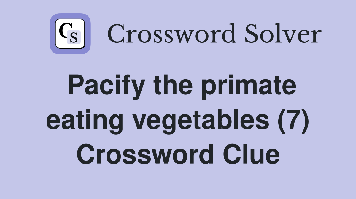 Pacify the primate eating vegetables (7) Crossword Clue