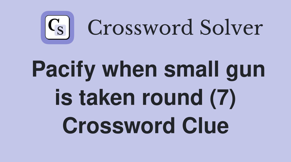 Pacify when small gun is taken round (7) Crossword Clue