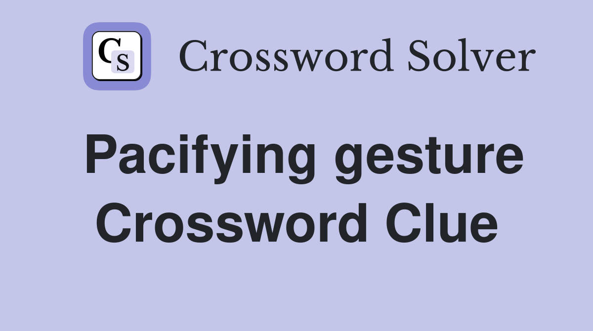 Pacifying gesture Crossword Clue