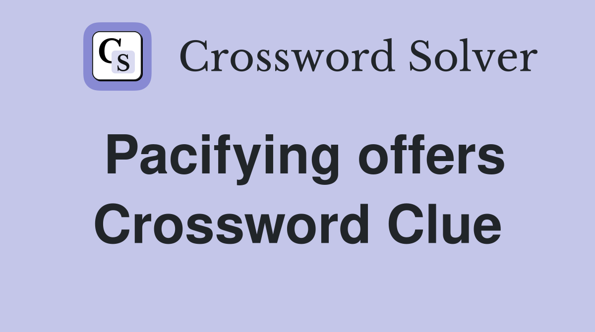 Pacifying offers Crossword Clue