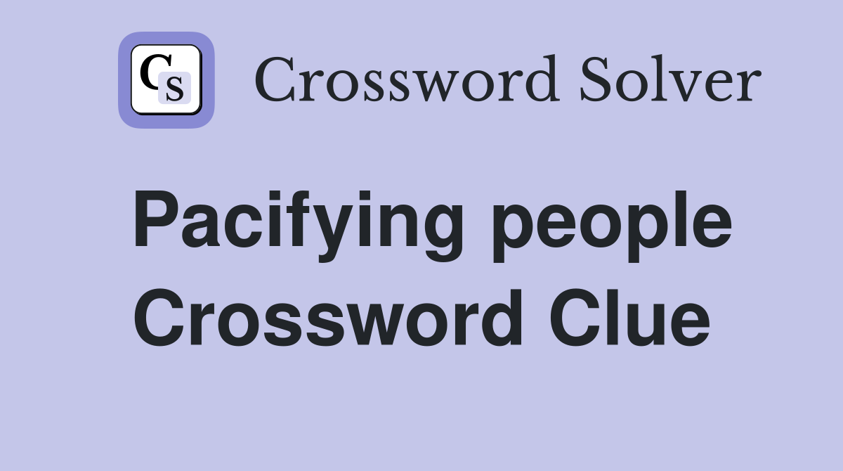 Pacifying people Crossword Clue