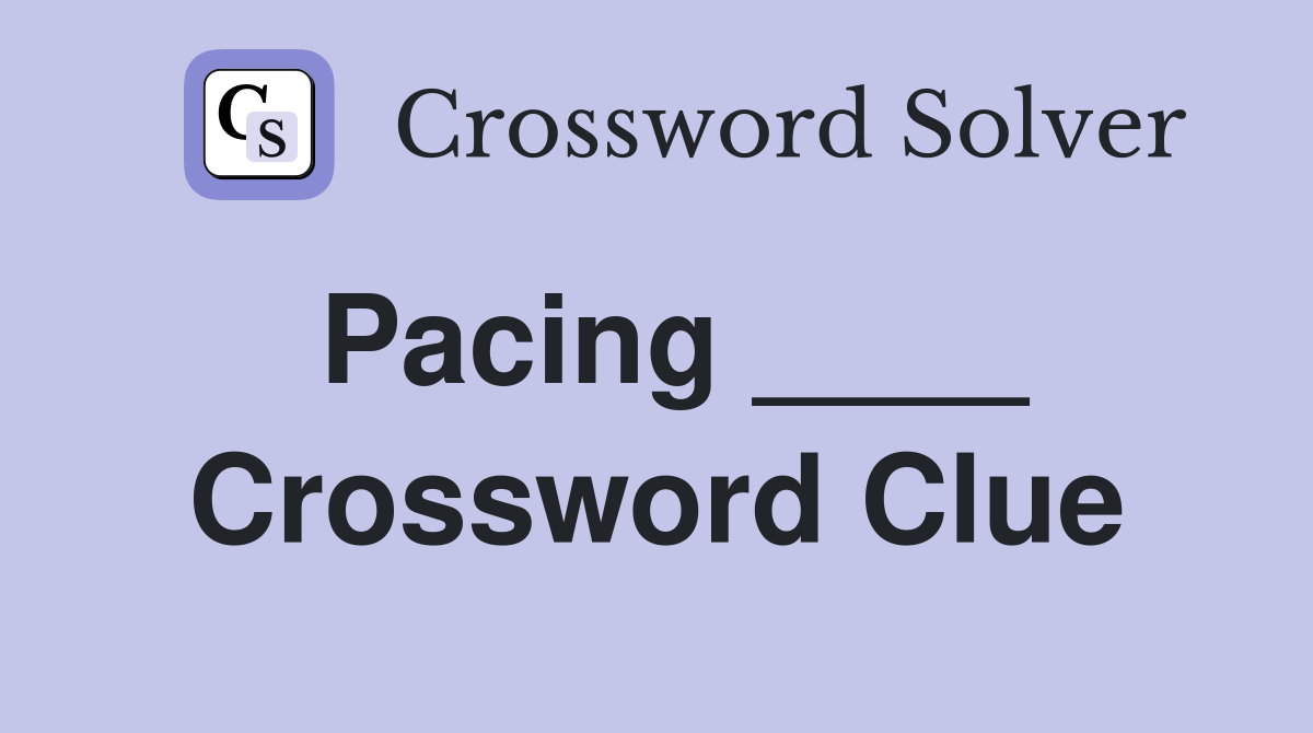 Pacing ____ Crossword Clue