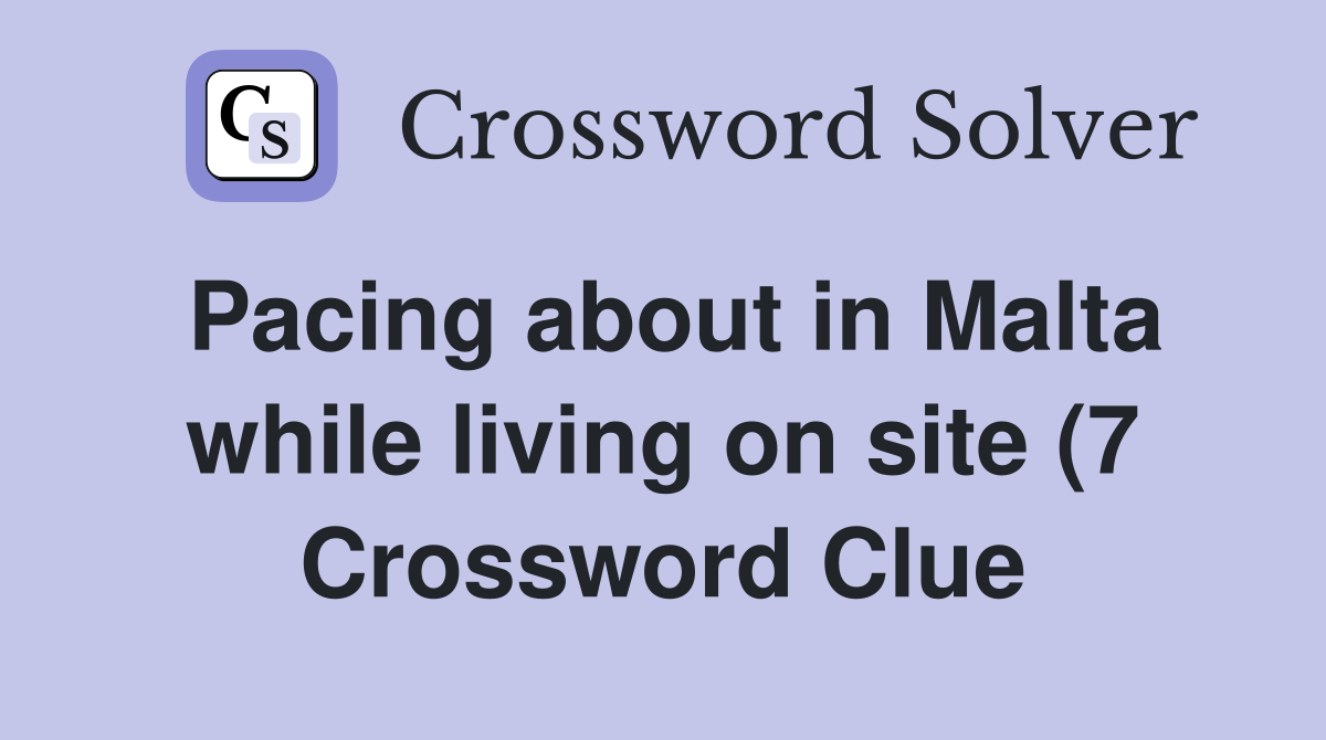 Pacing about in Malta while living on site (7) Crossword Clue Answers Pacing about in Malta while living on site (7) Crossword Clue Answers
