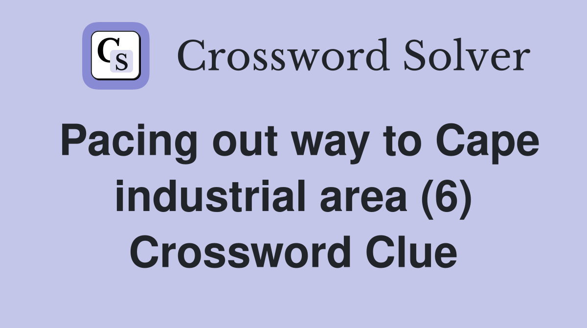 Pacing out way to Cape industrial area (6) Crossword Clue