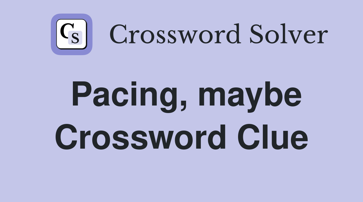 Pacing, maybe Crossword Clue