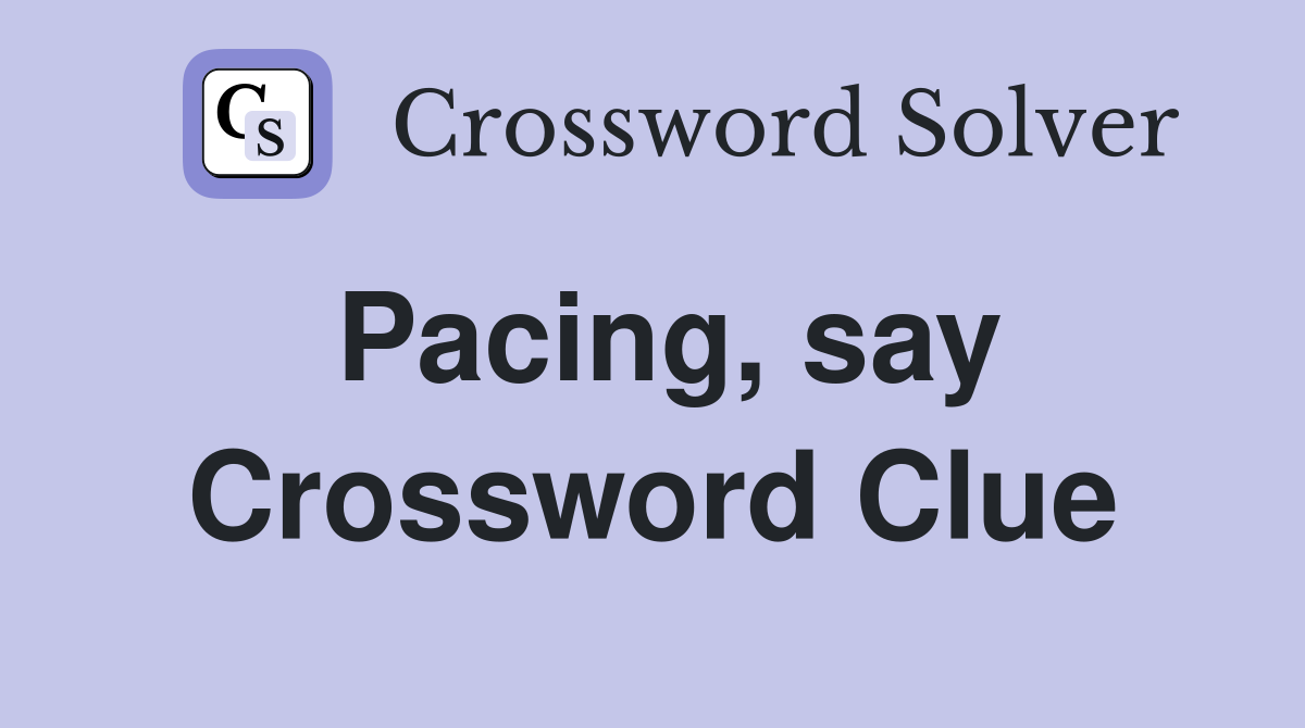 Pacing, say Crossword Clue