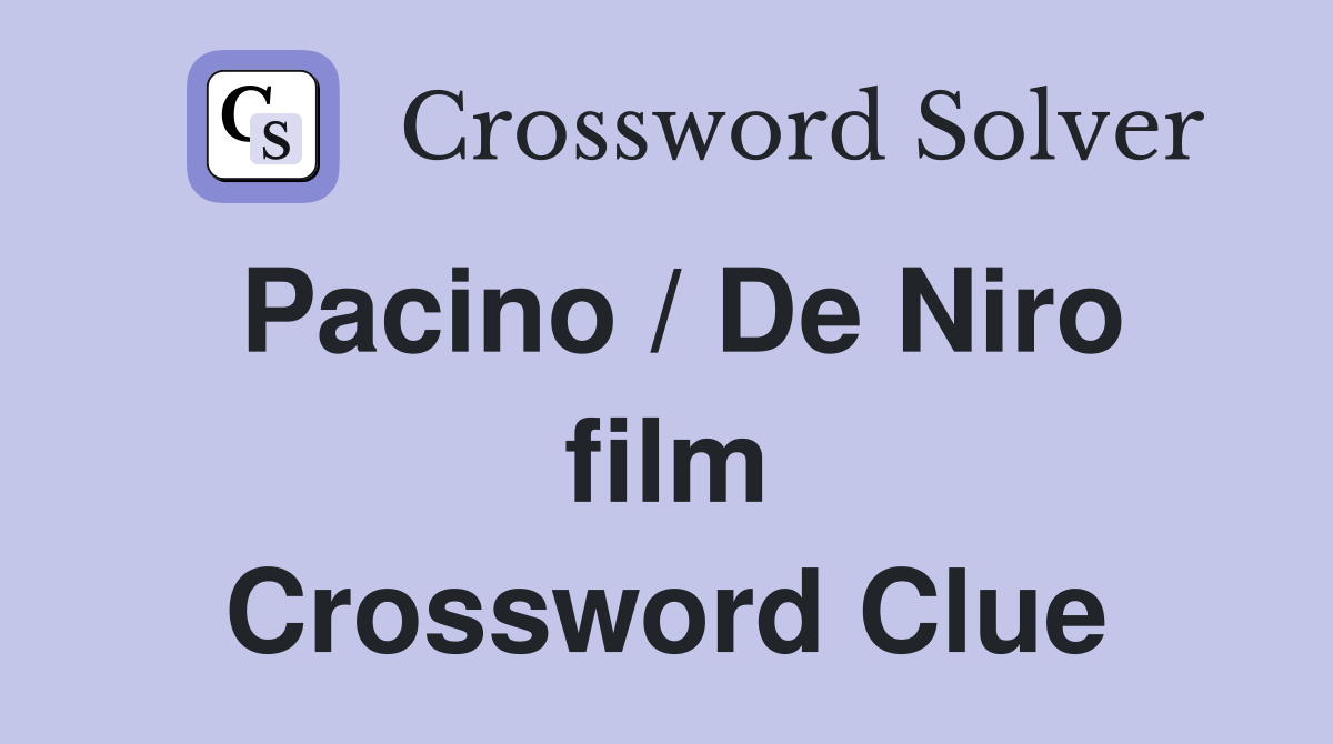 Pacino / De Niro film Crossword Clue