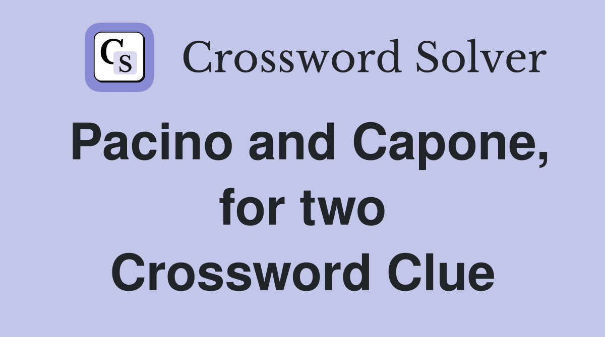 Pacino and Capone, for two Crossword Clue