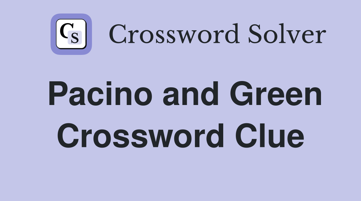 Pacino and Green Crossword Clue
