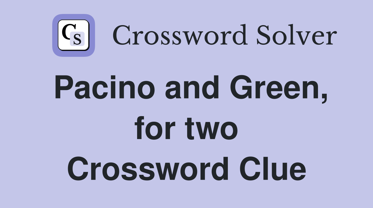 Pacino and Green, for two Crossword Clue