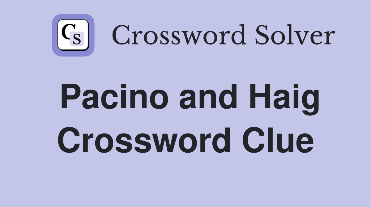 Pacino and Haig Crossword Clue