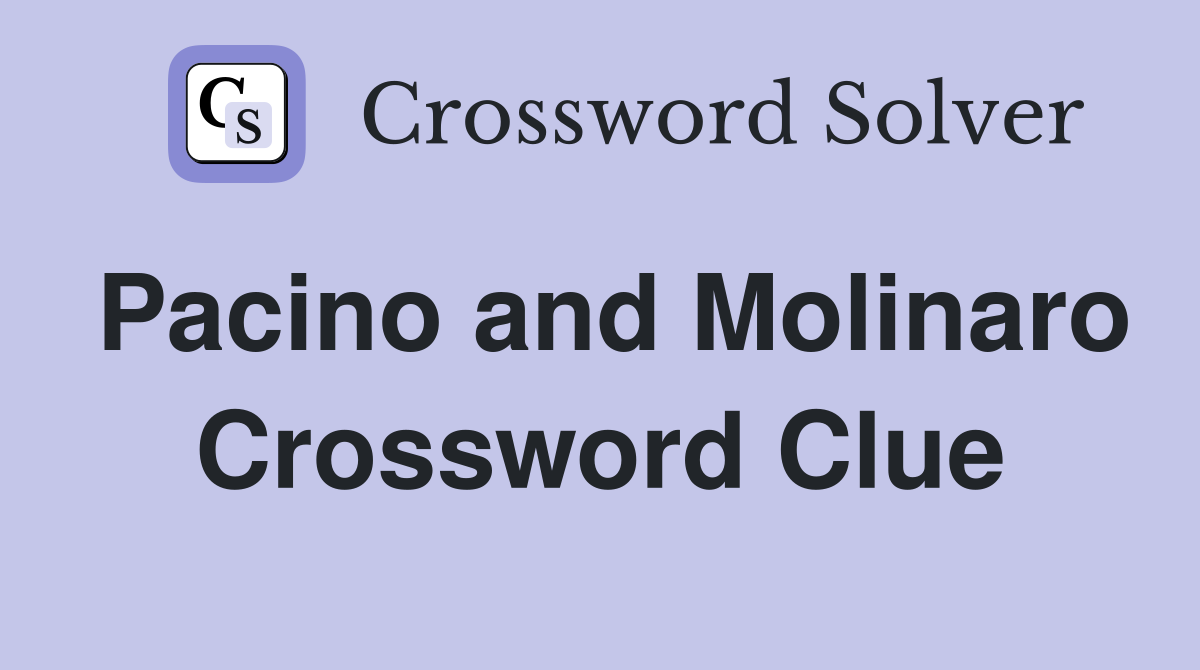 Pacino and Molinaro Crossword Clue