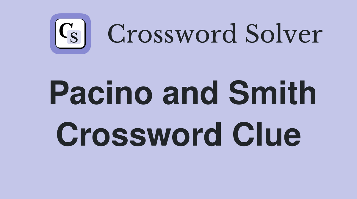 Pacino and Smith Crossword Clue