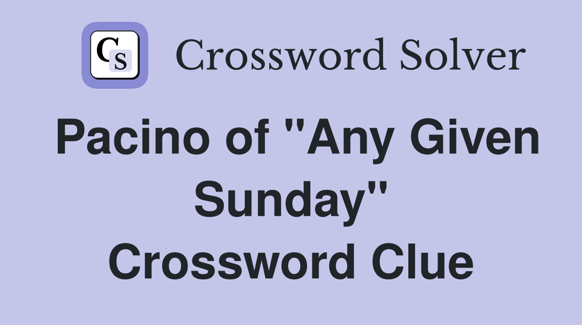 Pacino of "Any Given Sunday" Crossword Clue