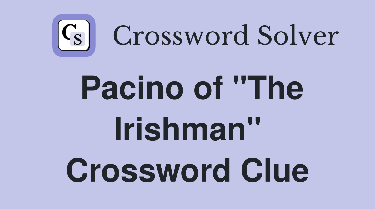 Pacino of "The Irishman" Crossword Clue