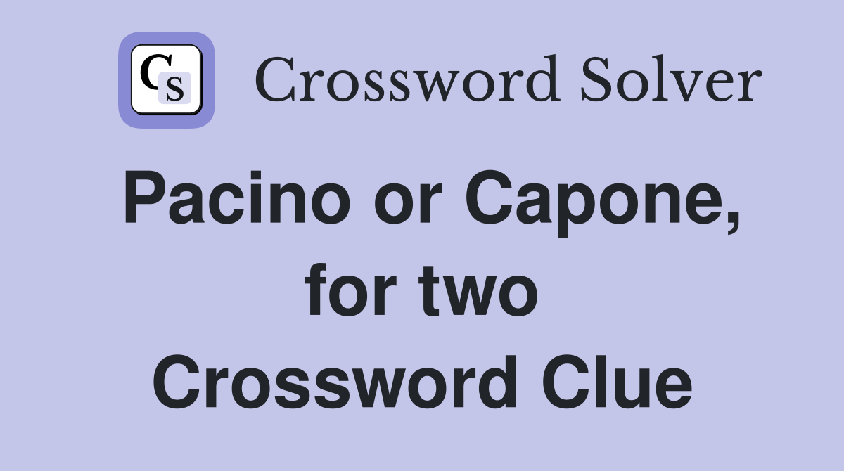 Pacino or Capone, for two Crossword Clue