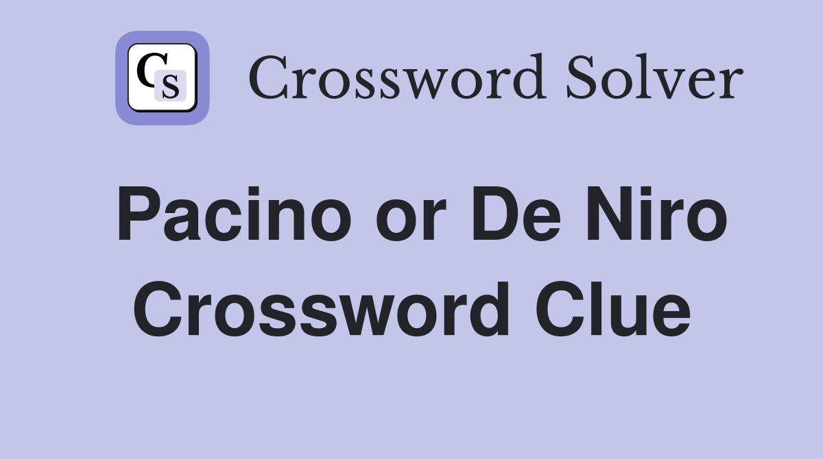 Pacino or De Niro Crossword Clue