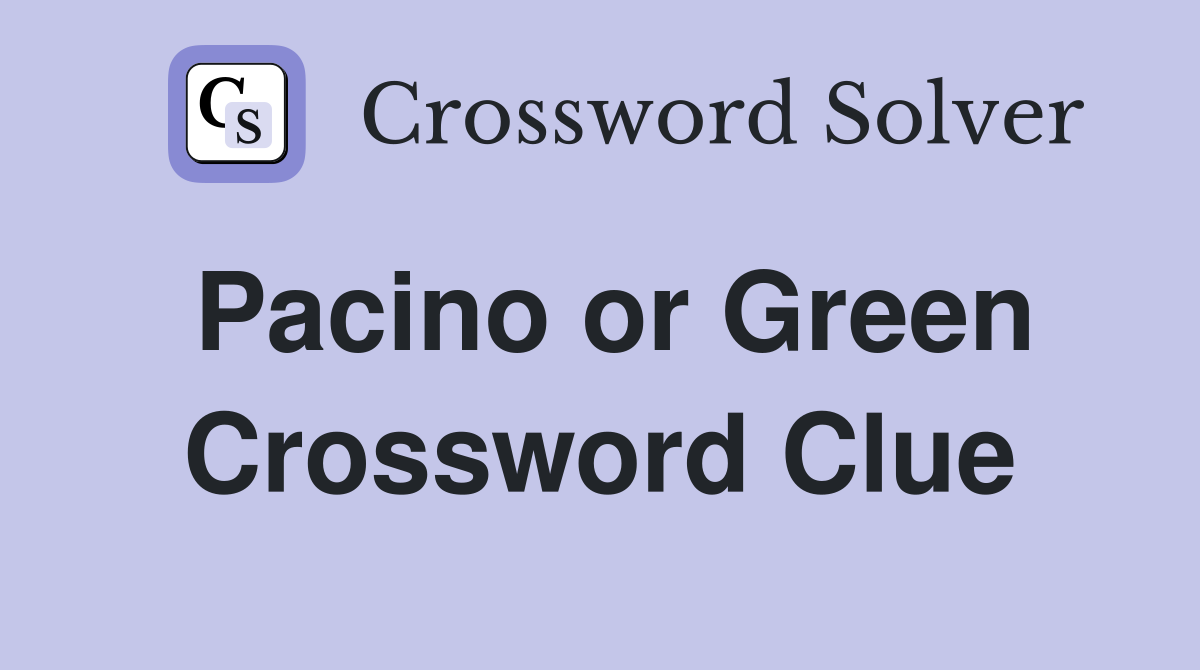 Pacino or Green Crossword Clue