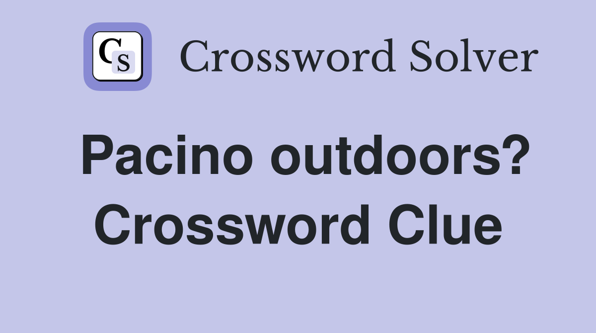 Pacino outdoors? Crossword Clue